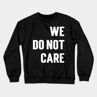 We Do Not Care Crewneck Sweatshirt